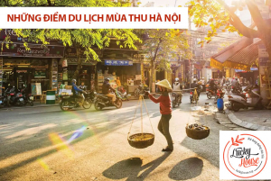 Mùa thu Hà Nội đi chơi ở đâu – Những điểm du lịch mùa thu Hà Nội