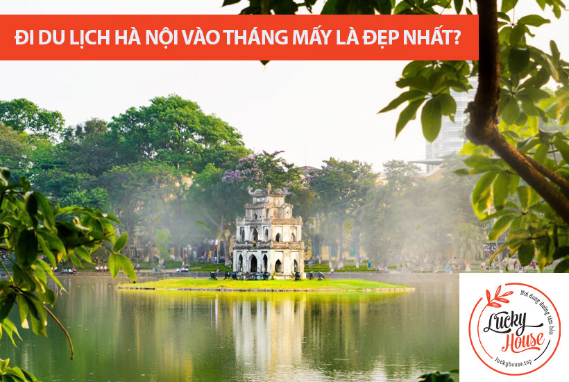 Đi du lịch Hà Nội vào tháng mấy là đẹp nhất?