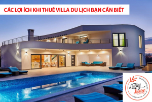 Các lợi ích khi thuê Villa du lịch bạn cần biết