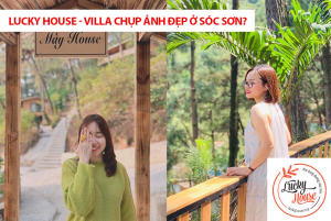 Tìm villa chụp ảnh “chill” ở Sóc Sơn – Chọn ngay Lucky House với 6 cơ sở